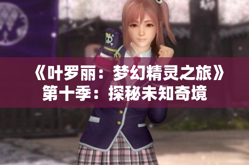《葉羅麗：夢(mèng)幻精靈之旅》第十季：探秘未知奇境