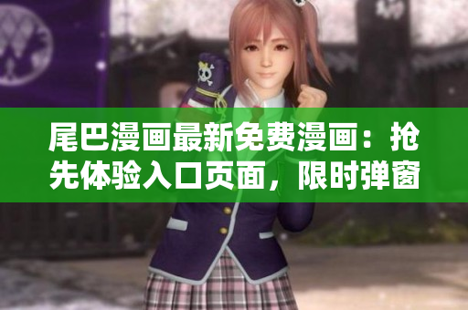 尾巴漫畫最新免費漫畫：搶先體驗入口頁面，限時彈窗開啟！