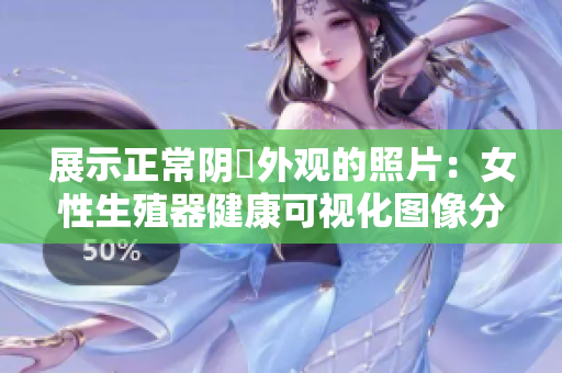 展示正常陰脣外觀的照片：女性生殖器健康可視化圖像分享