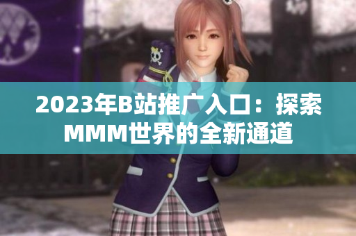 2023年B站推廣入口：探索MMM世界的全新通道