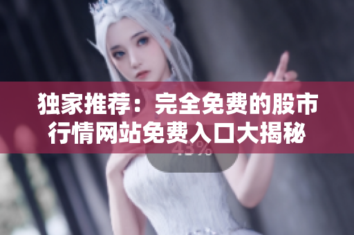 獨(dú)家推薦：完全免費(fèi)的股市行情網(wǎng)站免費(fèi)入口大揭秘