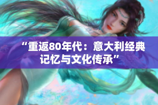 “重返80年代：意大利經(jīng)典記憶與文化傳承”