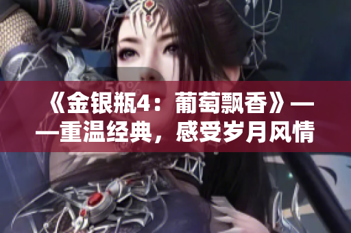 《金銀瓶4：葡萄飄香》——重溫經(jīng)典，感受歲月風(fēng)情