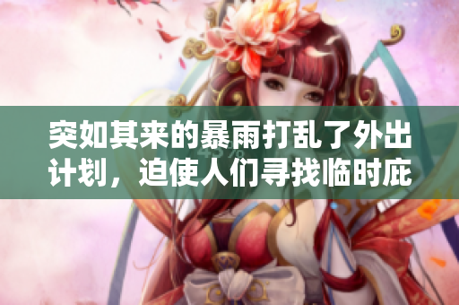 突如其來的暴雨打亂了外出計劃，迫使人們尋找臨時庇護(hù)