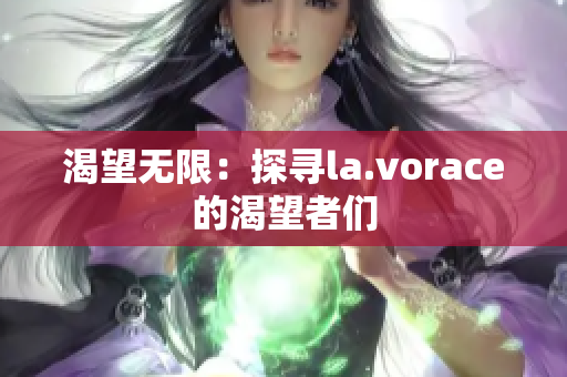 渴望無(wú)限：探尋la.vorace的渴望者們