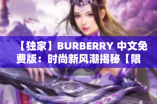 【獨(dú)家】BURBERRY 中文免費(fèi)版：時(shí)尚新風(fēng)潮揭秘【限時(shí)免費(fèi)閱讀】