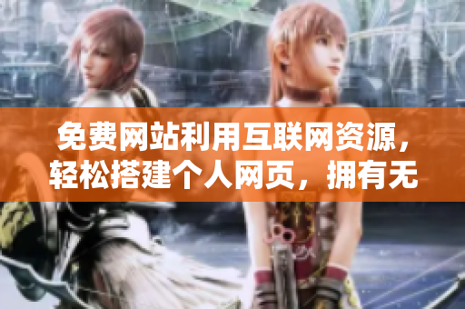 免費網(wǎng)站利用互聯(lián)網(wǎng)資源，輕松搭建個人網(wǎng)頁，擁有無限可能