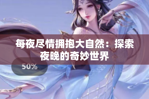 每夜盡情擁抱大自然：探索夜晚的奇妙世界