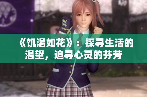 《饑渴如花》：探尋生活的渴望，追尋心靈的芬芳