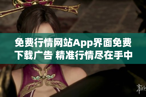 免費(fèi)行情網(wǎng)站App界面免費(fèi)下載廣告 精準(zhǔn)行情盡在手中!