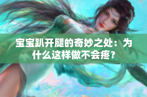 寶寶趴開腿的奇妙之處：為什么這樣做不會疼？