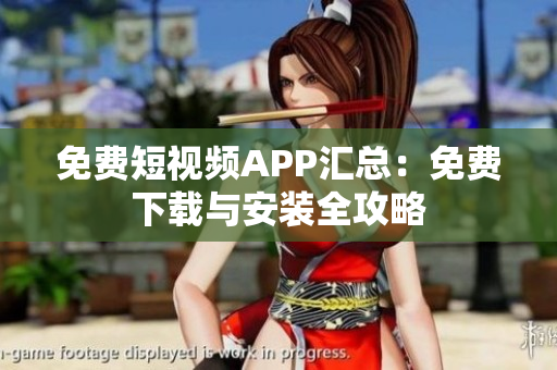 免費短視頻APP匯總：免費下載與安裝全攻略