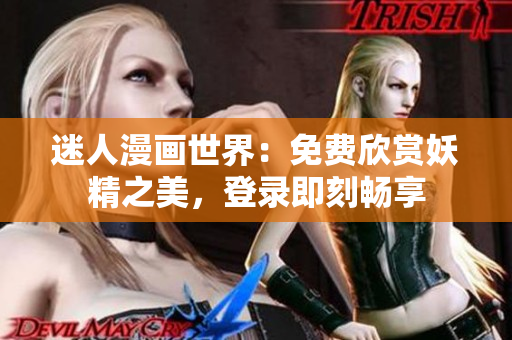 迷人漫畫世界：免費(fèi)欣賞妖精之美，登錄即刻暢享