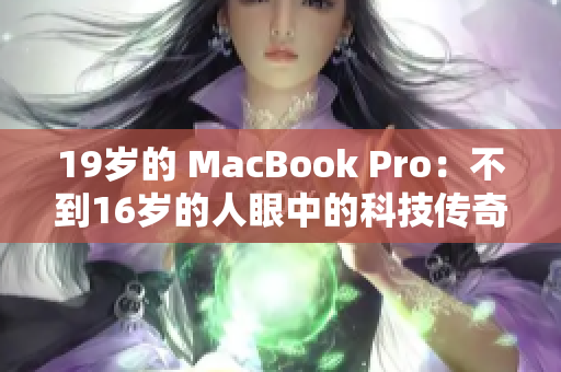 19歲的 MacBook Pro：不到16歲的人眼中的科技傳奇與挑戰(zhàn)
