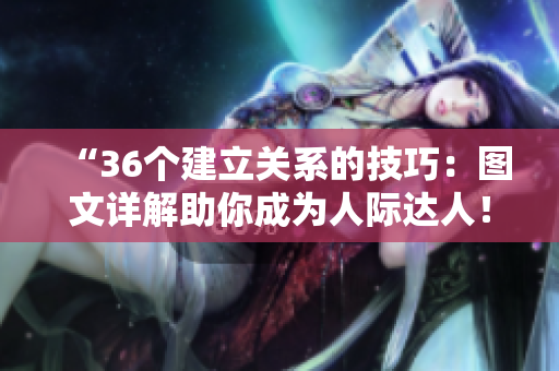 “36個建立關系的技巧：圖文詳解助你成為人際達人！”