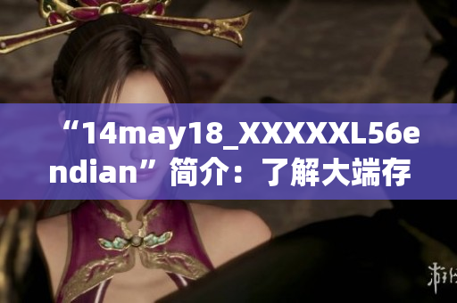 “14may18_XXXXXL56endian”簡介：了解大端存儲的基本概念