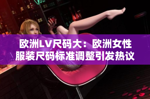 歐洲LV尺碼大：歐洲女性服裝尺碼標準調整引發(fā)熱議