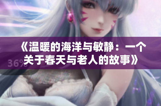 《溫暖的海洋與敏靜：一個關于春天與老人的故事》