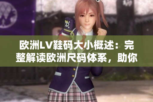 歐洲LV鞋碼大小概述：完整解讀歐洲尺碼體系，助你選購(gòu)合適尺碼