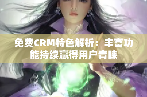 免費(fèi)CRM特色解析：豐富功能持續(xù)贏得用戶青睞