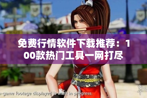 免費(fèi)行情軟件下載推薦：100款熱門工具一網(wǎng)打盡