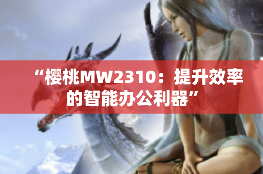“櫻桃MW2310：提升效率的智能辦公利器”