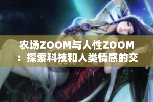 農(nóng)場(chǎng)ZOOM與人性ZOOM：探索科技和人類情感的交匯