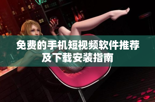 免費(fèi)的手機(jī)短視頻軟件推薦及下載安裝指南