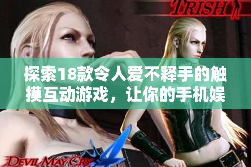 探索18款令人愛不釋手的觸摸互動(dòng)游戲，讓你的手機(jī)娛樂更加豐富有趣