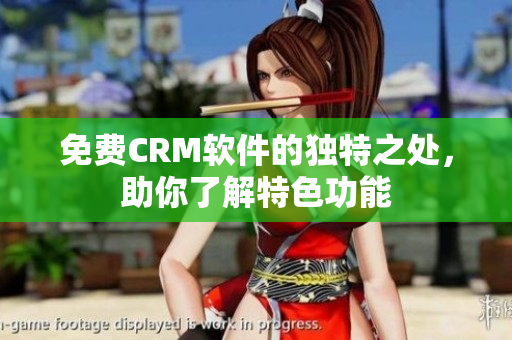 免費CRM軟件的獨特之處，助你了解特色功能
