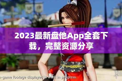 2023最新盤他App全套下載，完整資源分享