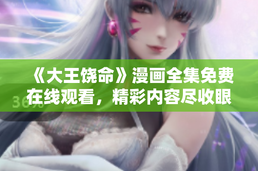 《大王饒命》漫畫全集免費(fèi)在線觀看，精彩內(nèi)容盡收眼底