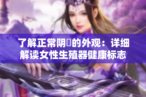 了解正常陰脣的外觀：詳細解讀女性生殖器健康標志