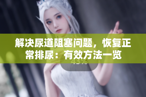 解決尿道阻塞問題，恢復正常排尿：有效方法一覽