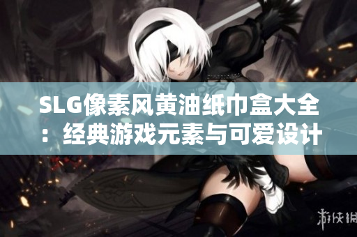 SLG像素風黃油紙巾盒大全：經典游戲元素與可愛設計完美結合
