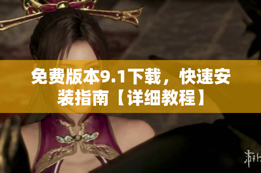 免費(fèi)版本9.1下載，快速安裝指南【詳細(xì)教程】