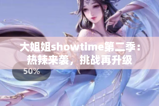 大姐姐showtime第二季：熱辣來襲，挑戰(zhàn)再升級