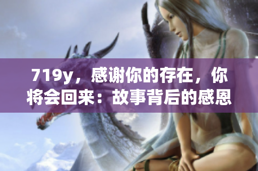 719y，感謝你的存在，你將會回來：故事背后的感恩。