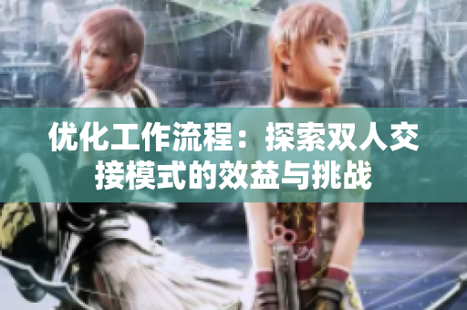 優(yōu)化工作流程：探索雙人交接模式的效益與挑戰(zhàn)