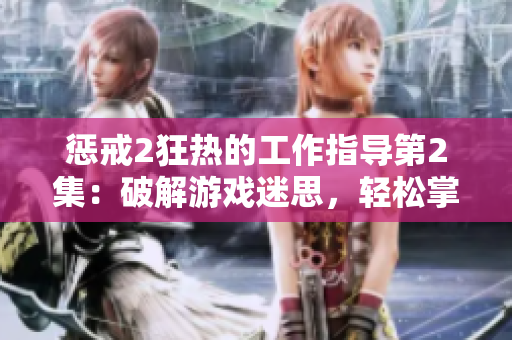 懲戒2狂熱的工作指導(dǎo)第2集：破解游戲迷思，輕松掌握技巧