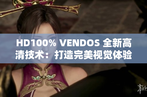HD100% VENDOS 全新高清技術(shù)：打造完美視覺體驗(yàn)與卓越品質(zhì)