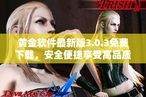 黃金軟件最新版3.0.3免費下載,安全便捷享受高品質(zhì)服務(wù) 黃金軟件最新版3.0.3免費下載,安全便捷享受高品質(zhì)服務(wù)