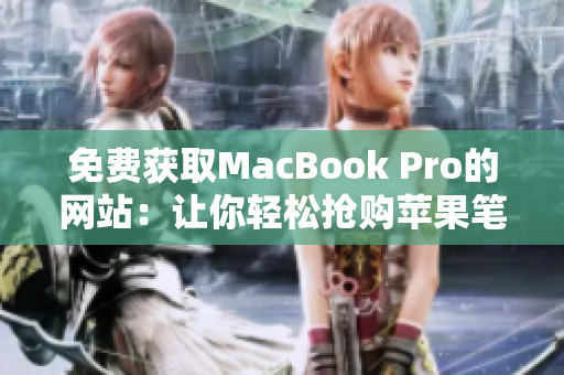 免費(fèi)獲取MacBook Pro的網(wǎng)站：讓你輕松搶購(gòu)蘋(píng)果筆記本