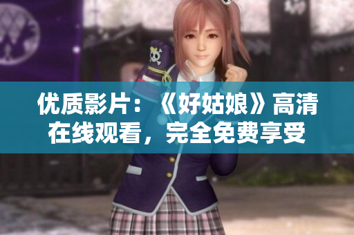 優(yōu)質(zhì)影片：《好姑娘》高清在線觀看，完全免費(fèi)享受