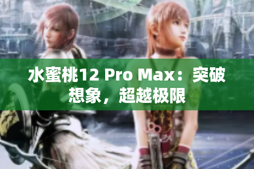水蜜桃12 Pro Max：突破想象，超越極限