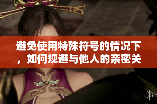 避免使用特殊符號(hào)的情況下，如何規(guī)避與他人的親密關(guān)系？