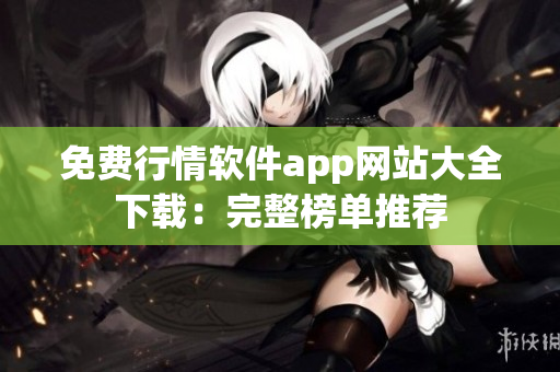 免費(fèi)行情軟件app網(wǎng)站大全下載：完整榜單推薦