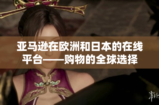亞馬遜在歐洲和日本的在線平臺——購物的全球選擇