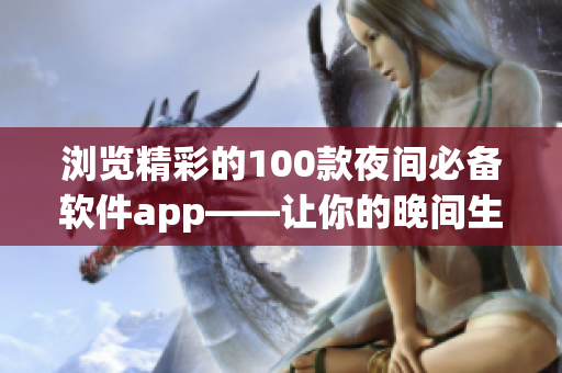 瀏覽精彩的100款夜間必備軟件app——讓你的晚間生活更加豐富多彩