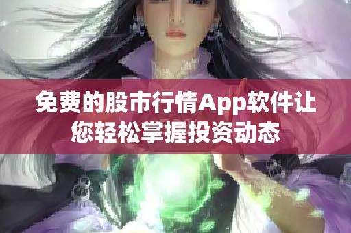 免費(fèi)的股市行情App軟件讓您輕松掌握投資動(dòng)態(tài)